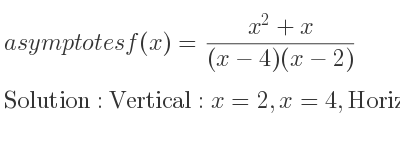 The asymptotes of f(x)=(x^2+x)/((x-4)(x-2)) is Vertical: x=2,x=4,Horizontal: y=1
